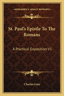 St. Paul's Epistle To The Romans: A Practical Exposition V1: Chapters 1-8 (1899)