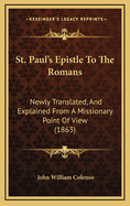 St. Paul's Epistle to the Romans: Newly Translated, and Explained from a Missionary Point of View (1863)