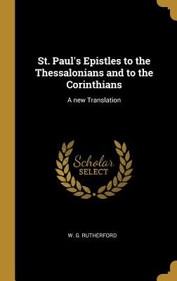 St. Paul's Epistles to the Thessalonians and to the Corinthians: A new Translation - Rutherford, W G