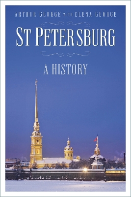 St Petersburg: A History - George, Arthur, and George, Elena