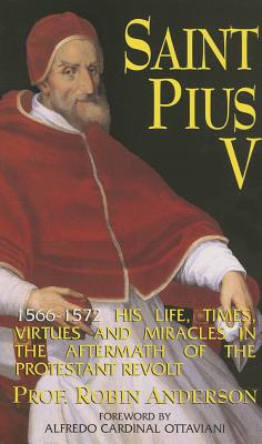 St. Pius V: His Life, Times, Virtues and Miracles - Anderson, Robin, Prof., and Ottaviani, Alfredo Cardinal (Foreword by)