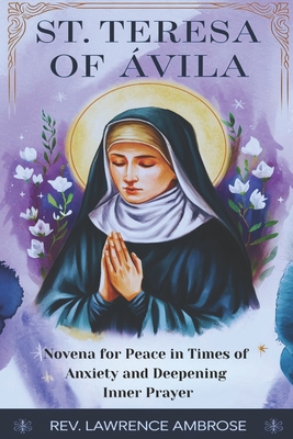 St. Teresa of vila: Novena for Peace in Times of Anxiety and Deepening Inner Prayer - Ambrose, Lawrence, Rev.