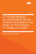 St. Thomas Manual: Or, Devotion of the Six Sundays in Honor of the Angel of the Schools, St. Thomas of Aquin