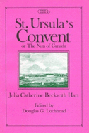St. Ursula's Convent or the Nun of Canada: Volume 8 - Hart, Julia C B, and Lochhead, Douglas G