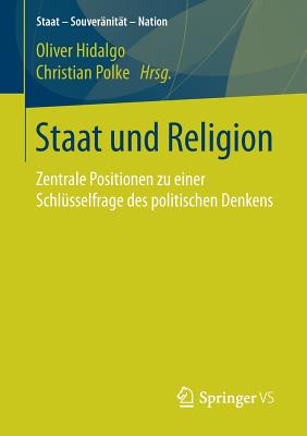 Staat Und Religion: Zentrale Positionen Zu Einer Schlsselfrage Des Politischen Denkens - Hidalgo, Oliver (Editor), and Polke, Christian (Editor)