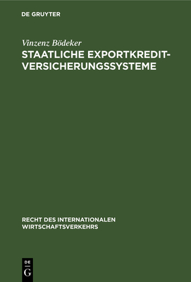 Staatliche Exportkreditversicherungssysteme: Ihre Rechtsgrundlagen, Vertragsbedingungen Und Funktionsweisen in Deutschland, Frankreich, Gro?britannien, Den USA Und Japan - Bdeker, Vinzenz