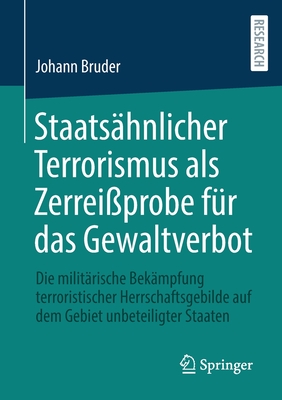 Staats?hnlicher Terrorismus als Zerrei?probe f?r das Gewaltverbot: Die milit?rische Bek?mpfung terroristischer Herrschaftsgebilde auf dem Gebiet unbeteiligter Staaten - Bruder, Johann