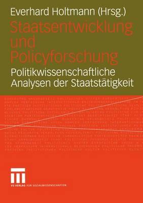 Staatsentwicklung Und Policyforschung: Politikwissenschaftliche Analysen Der Staatst?tigkeit - Holtmann, Everhard (Editor)