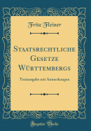 Staatsrechtliche Gesetze Wrttembergs: Textausgabe Mit Anmerkungen (Classic Reprint)