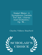 Stabat Mater: A Symphonic Cantata for Soli, Chorus and Orchestra: Op. 96... - Scholar's Choice Edition