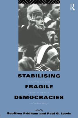 Stabilising Fragile Democracies: New Party Systems in Southern and Eastern Europe - Lewis, Paul (Editor), and Pridham, Geoffrey (Editor)