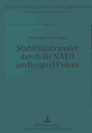 Stabilitaetstransfer Durch Die NATO Am Beispiel Polens: Souveraener Staat Und Internationale Organisation ALS Akteure Und Sicherheitsproduzenten Im Internationalen System