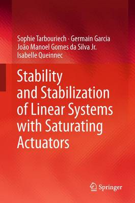 Stability and Stabilization of Linear Systems with Saturating Actuators - Tarbouriech, Sophie, and Garcia, Germain, and Gomes Da Silva Jr, Joo Manoel