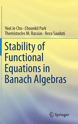 Stability of Functional Equations in Banach Algebras - Cho, Yeol Je, and Park, Choonkil, and Rassias, Themistocles M