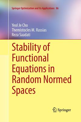 Stability of Functional Equations in Random Normed Spaces - Cho, Yeol Je, and Rassias, Themistocles M., and Saadati, Reza