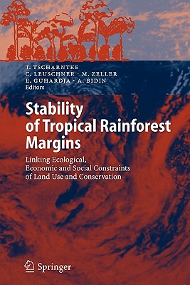 Stability of Tropical Rainforest Margins: Linking Ecological, Economic and Social Constraints of Land Use and Conservation - Tscharntke, Teja (Editor), and Leuschner, Christoph (Editor), and Zeller, Manfred (Editor)