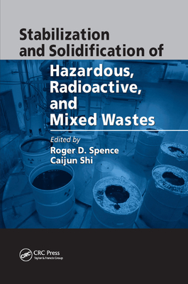 Stabilization and Solidification of Hazardous, Radioactive, and Mixed Wastes - Spence, Roger D. (Editor), and Shi, Caijun (Editor)