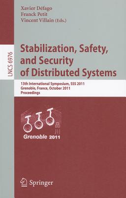 Stabilization, Safety, and Security of Distributed Systems: 13th International Symposium, SSS 2011, Grenoble, France, October 10-12, 2011, Proceedings - Dfago, Xavier (Editor), and Petit, Franck (Editor), and Villain, Vincent (Editor)