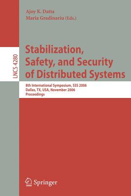 Stabilization, Safety, and Security of Distributed Systems: 8th International Symposium, SSS 2006, Dallas, Tx, Usa, November 17-19, 2006, Proceedings - Datta, Ajoy K (Editor), and Gradinariu, Maria (Editor)
