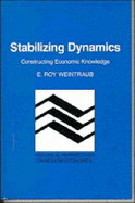 Stabilizing Dynamics: Constructing Economic Knowledge - Weintraub, E. Roy