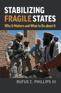 Stabilizing Fragile States: Why It Matters and What to Do about It