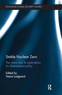 Stable Nuclear Zero: The Vision and its Implications for Disarmament Policy - Lodgaard, Sverre (Editor)