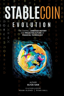Stablecoin Evolution: The Overall Unbiased History and Projected Future of Financial Technology - Alonzi, Adam (Editor), and Hall, Ryan, and Tapscott, Don (Foreword by)