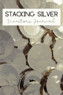 Stacking Silver Investors Journal: The Perfect Way To Organise And Log your Silver Investing Trades