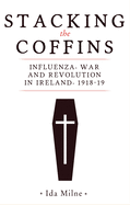 Stacking the Coffins: Influenza, War and Revolution in Ireland, 1918-19