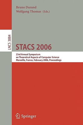 Stacs 2006: 23rd Annual Symposium on Theoretical Aspects of Computer Science, Marseille, France, February 23-25, 2006, Proceedings - Durand, Bruno (Editor), and Thomas, Wolfgang (Editor)