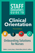Staff Educator's Guide to Clinical Orientation, Third Edition: Onboarding Solutions for Nurses