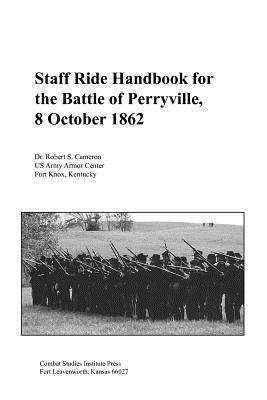 Staff Ride Handbook for the Battle of Perryville, 8th October, 1862 - Cameron, Robert S., and Smith, Thomas T. (Foreword by), and Combat Studies Institute Press