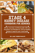 Stage 4 Kidney Disease Cookbook for Seniors: 28-day meal plan nutritional guide with Low Potassium, Low Phosphorus, and Low Sodium Recipes to improve your renal health