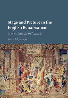 Stage and Picture in the English Renaissance: The Mirror up to Nature - Astington, John H.