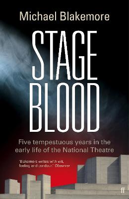 Stage Blood: Five tempestuous years in the early life of the National Theatre - Blakemore, Michael