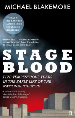 Stage Blood: Five tempestuous years in the early life of the National Theatre - Blakemore, Michael