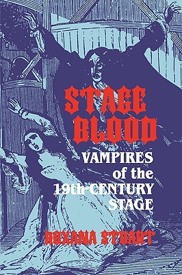 Stage Blood: Vampires of the 19th Century Stage - Stuart, Roxana