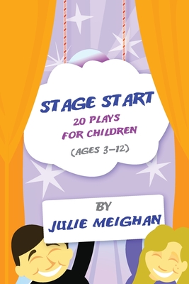 Stage Start: 20 Plays for Children (Ages 3-12) - Meighan, Julie