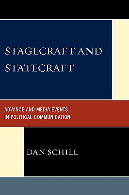 Stagecraft and Statecraft: Advance and Media Events in Political Communication - Schill, Dan