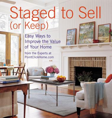 Staged to Sell (or Keep): Easy Ways to Improve the Value of Your Home - Nayar, Jean