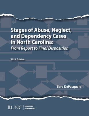 Stages of Abuse, Neglect, and Dependency Cases in North Carolina: From Report to Final Disposition, 2021 - DePasquale, Sarah