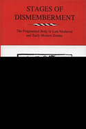 Stages of Dismemberment: The Fragmented Body in Late Medieval and Early Modern Drama