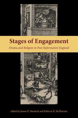 Stages of Engagement: Drama and Religion in Post-Reformation England - Mardock, James (Editor), and McPherson, Kathryn (Editor)