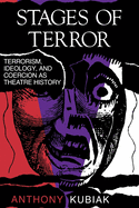 Stages of Terror: Terrorism, Ideology, and Coercion as Theatre History