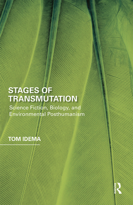 Stages of Transmutation: Science Fiction, Biology, and Environmental Posthumanism - Idema, Tom