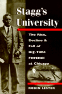 Stagg's University: The Rise, Decline, and Fall of Big-Time Football at Chicago