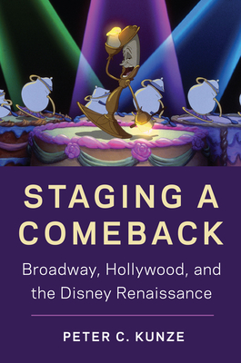 Staging a Comeback: Broadway, Hollywood, and the Disney Renaissance - Kunze, Peter C