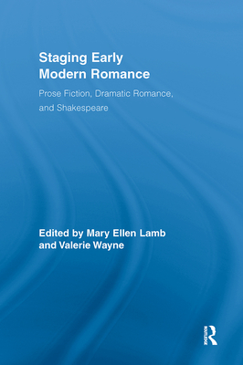 Staging Early Modern Romance: Prose Fiction, Dramatic Romance, and Shakespeare - Lamb, Mary Ellen (Editor), and Wayne, Valerie (Editor)