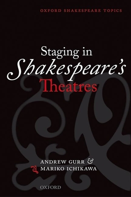 Staging in Shakespeare's Theatres - Gurr, Andrew, and Ichikawa, Mariko
