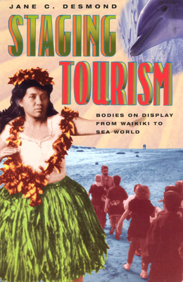 Staging Tourism: Bodies on Display from Waikiki to Sea World - Desmond, Jane C